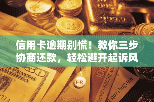 北京信用卡逾期别慌！教你三步协商还款，轻松避开起诉风险