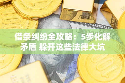 北京借条纠纷全攻略：5步化解矛盾 躲开这些法律大坑