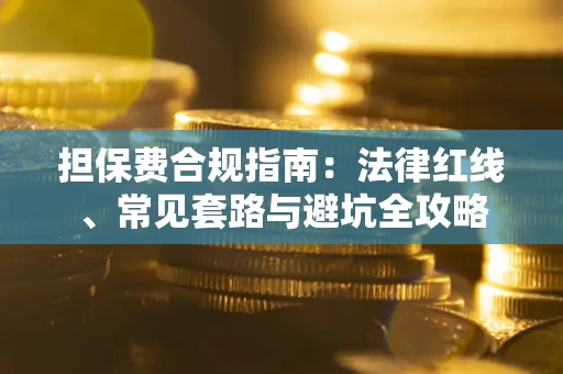 北京担保费合规指南：法律红线、常见套路与避坑全攻略