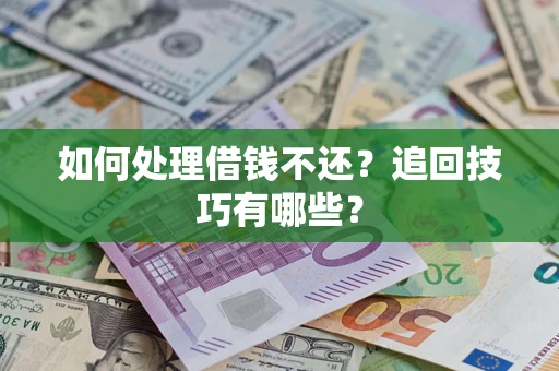 北京如何处理借钱不还？追回技巧有哪些？