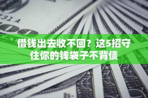 北京借钱出去收不回？这5招守住你的钱袋子不背债